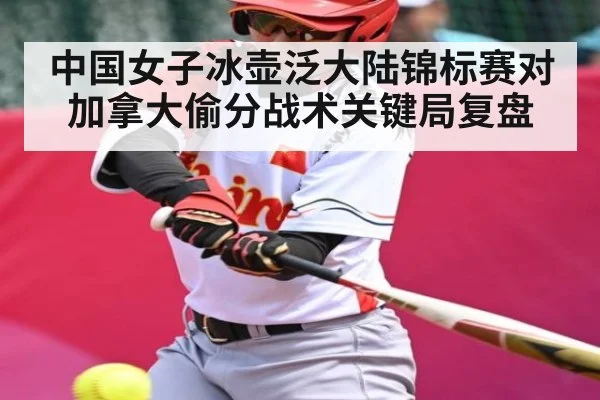 中国女子冰壶泛大陆锦标赛对加拿大偷分战术关键局复盘